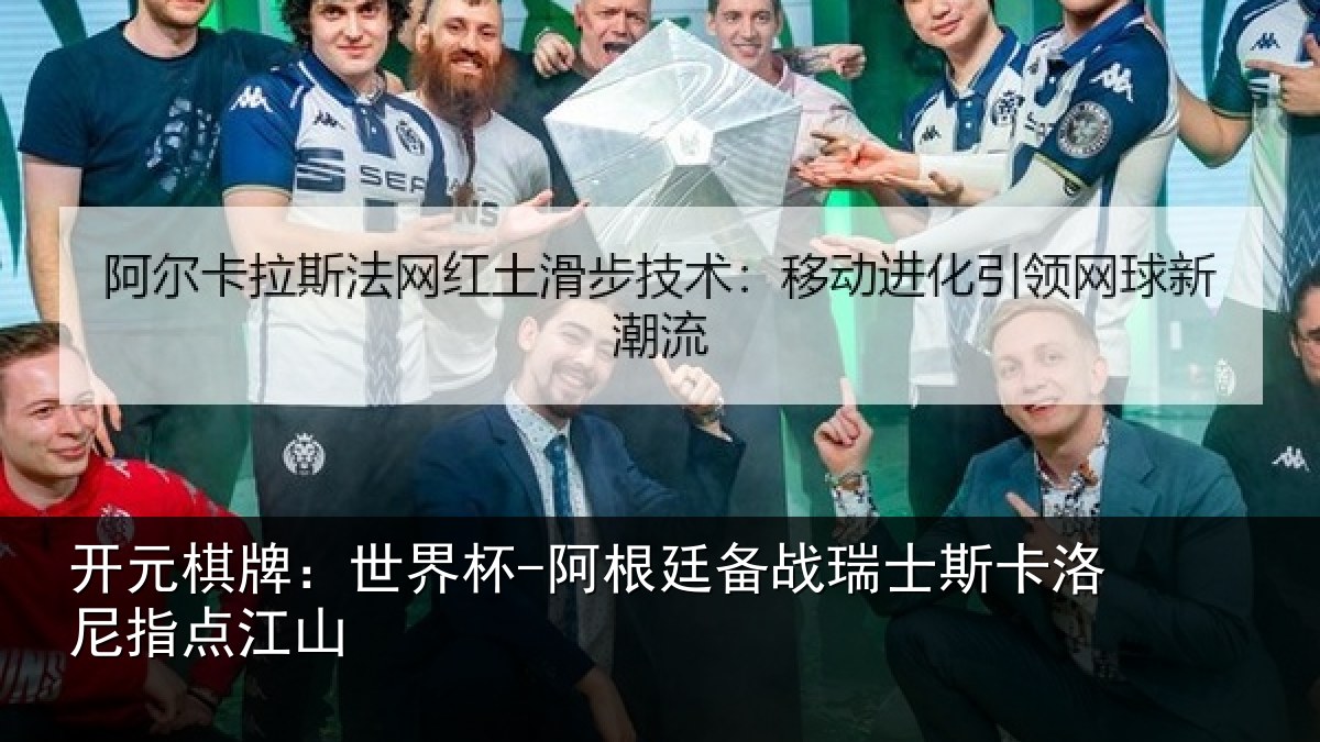 开元棋牌：世界杯-阿根廷备战瑞士斯卡洛尼指点江山
